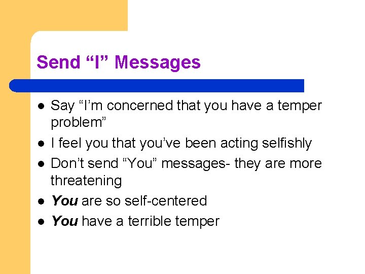 Send “I” Messages l l l Say “I’m concerned that you have a temper