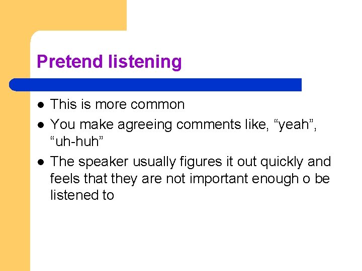 Pretend listening l l l This is more common You make agreeing comments like,