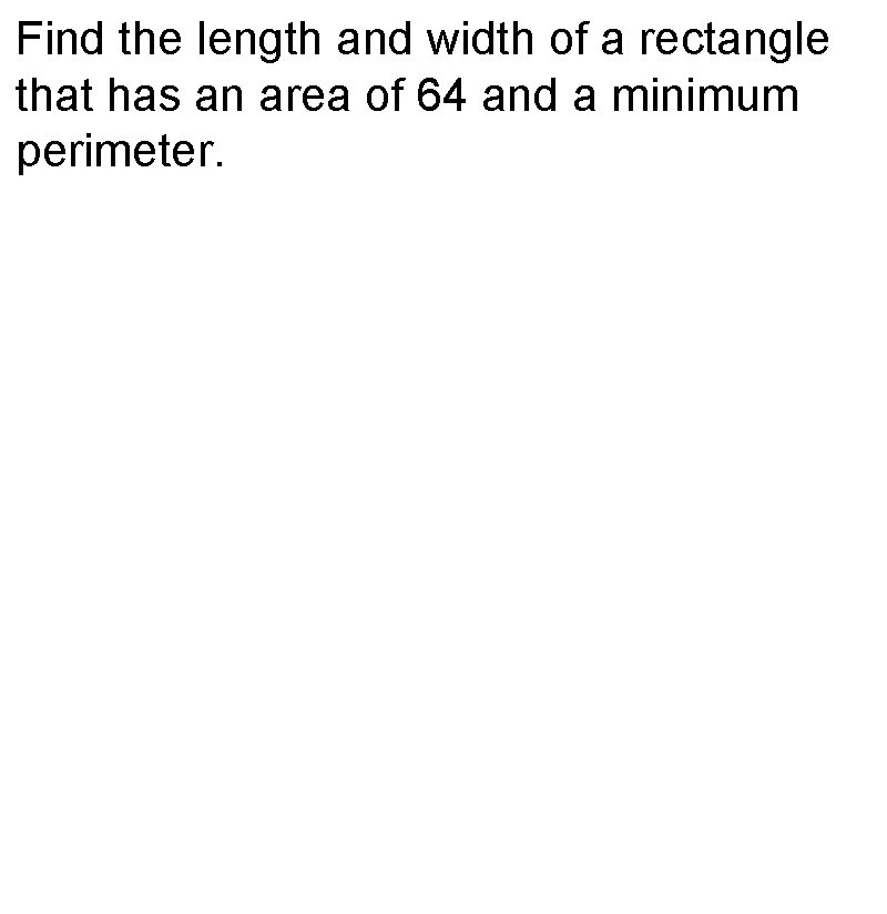 Find the length and width of a rectangle that has an area of 64