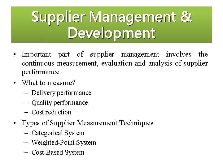Supplier Management & Development • Important part of supplier management involves the continuous measurement,