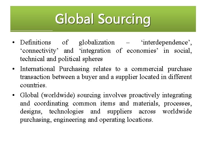 Global Sourcing • Definitions of globalization – ‘interdependence’, ‘connectivity’ and ‘integration of economies’ in