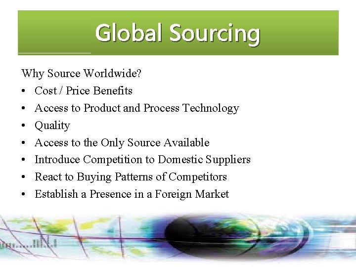 Global Sourcing Why Source Worldwide? • Cost / Price Benefits • Access to Product