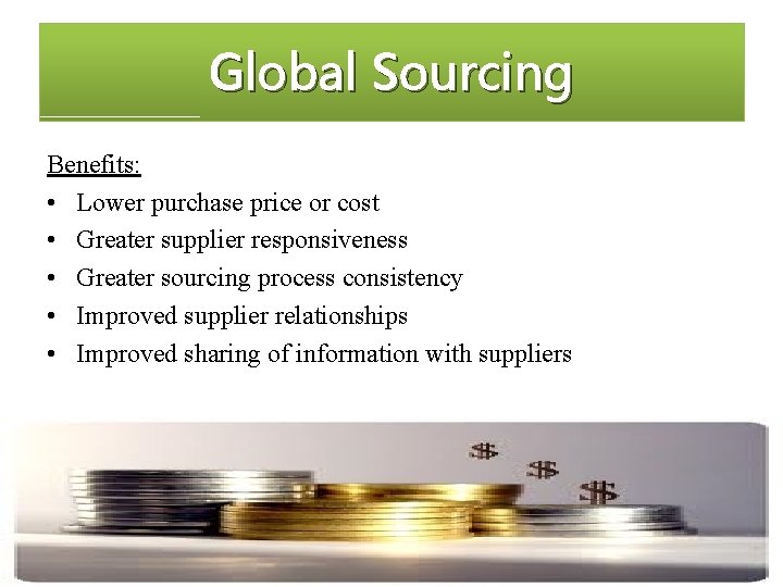 Global Sourcing Benefits: • Lower purchase price or cost • Greater supplier responsiveness •