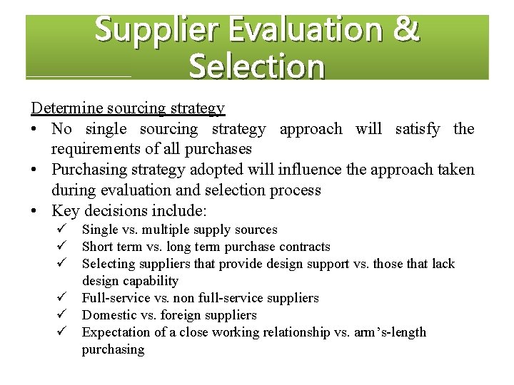Supplier Evaluation & Selection Determine sourcing strategy • No single sourcing strategy approach will