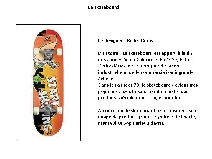 Le skateboard Le designer : Roller Derby L’histoire : Le skateboard est apparu à