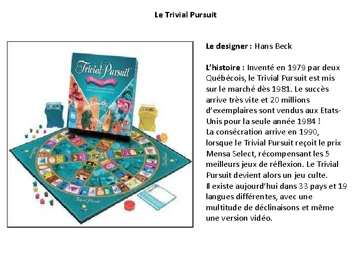 Le Trivial Pursuit Le designer : Hans Beck L’histoire : Inventé en 1979 par