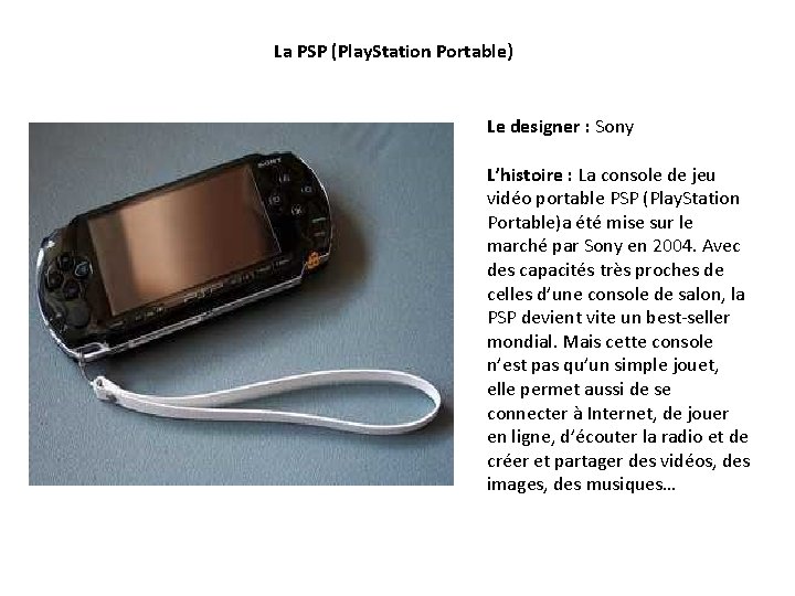 La PSP (Play. Station Portable) Le designer : Sony L’histoire : La console de