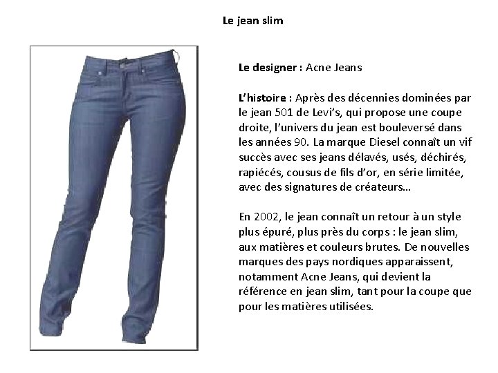 Le jean slim Le designer : Acne Jeans L’histoire : Après des décennies dominées