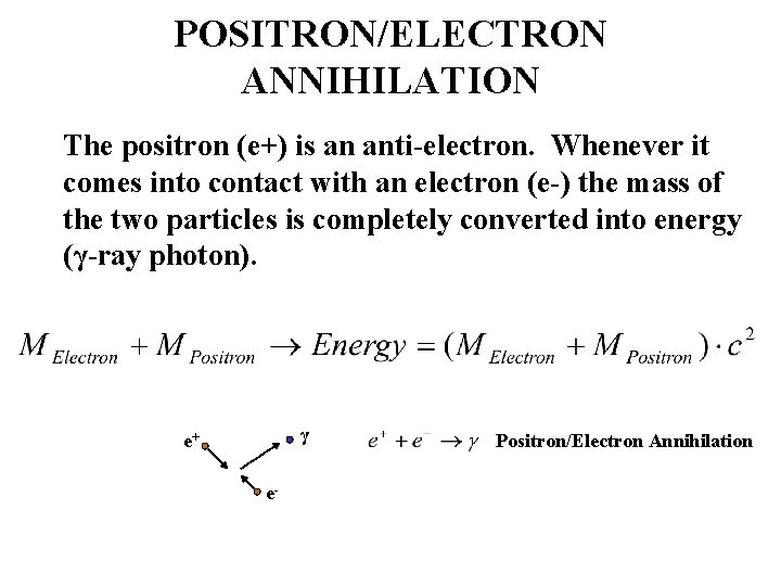 POSITRON/ELECTRON ANNIHILATION The positron (e+) is an anti-electron. Whenever it comes into contact with