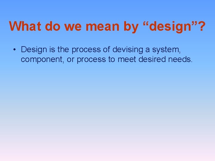 What do we mean by “design”? • Design is the process of devising a