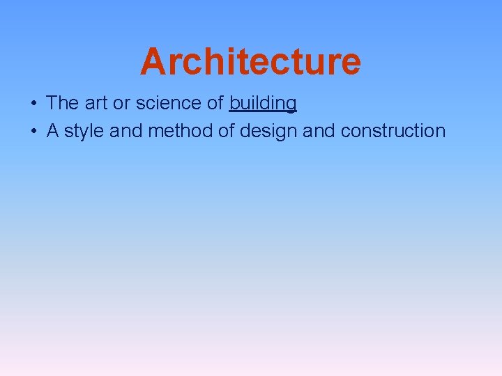 Architecture • The art or science of building • A style and method of
