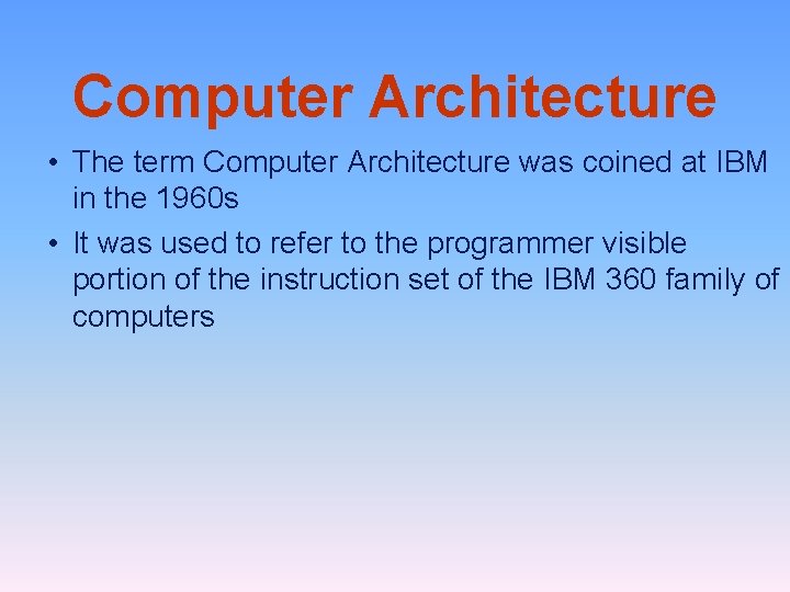 Computer Architecture • The term Computer Architecture was coined at IBM in the 1960