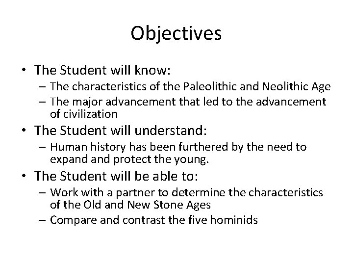 Objectives • The Student will know: – The characteristics of the Paleolithic and Neolithic