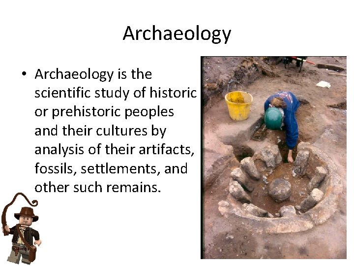 Archaeology • Archaeology is the scientific study of historic or prehistoric peoples and their