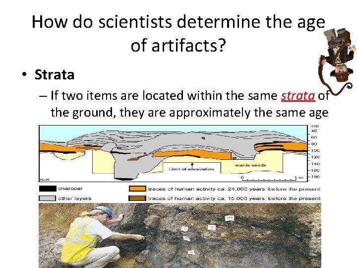 How do scientists determine the age of artifacts? • Strata – If two items