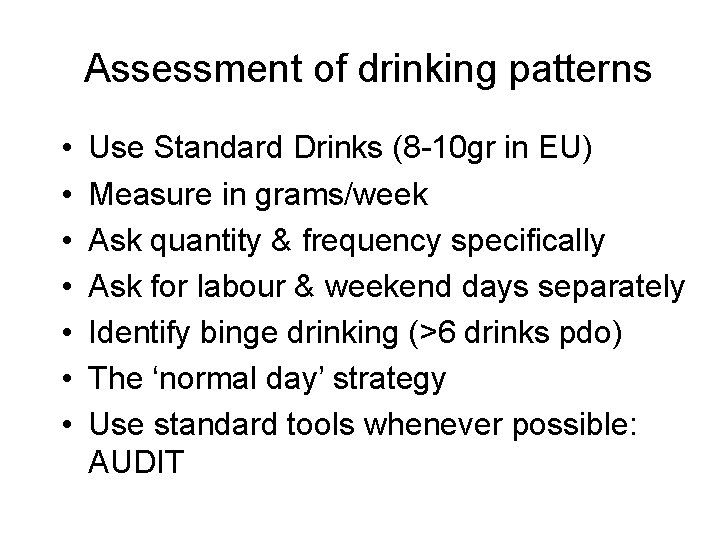 Assessment of drinking patterns • • Use Standard Drinks (8 -10 gr in EU)