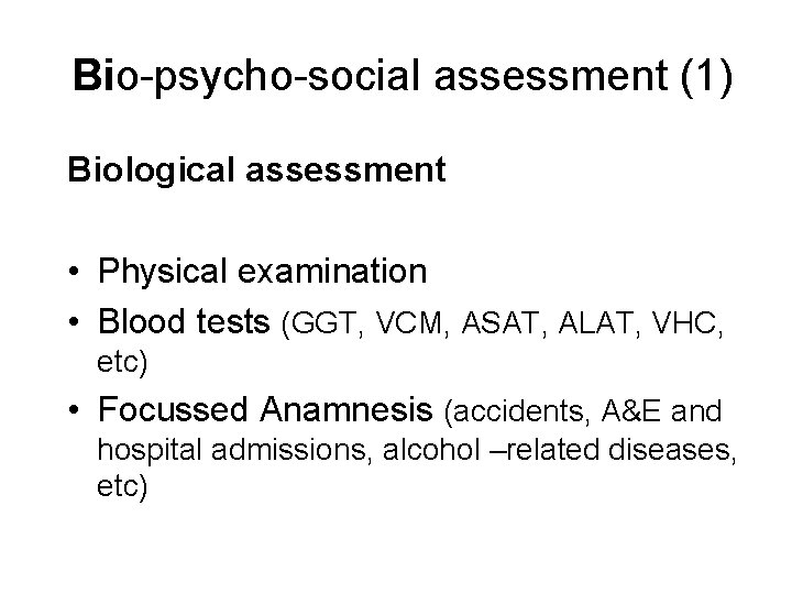 Bio-psycho-social assessment (1) Biological assessment • Physical examination • Blood tests (GGT, VCM, ASAT,
