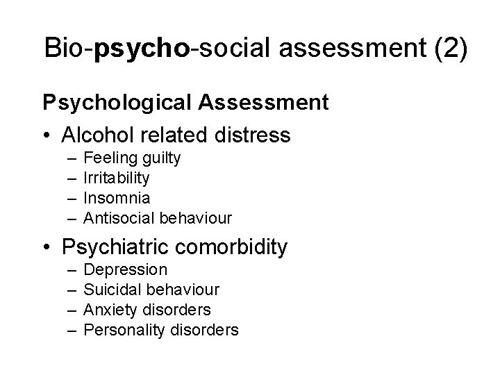Bio-psycho-social assessment (2) Psychological Assessment • Alcohol related distress – – Feeling guilty Irritability