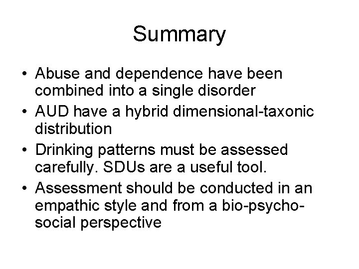 Summary • Abuse and dependence have been combined into a single disorder • AUD