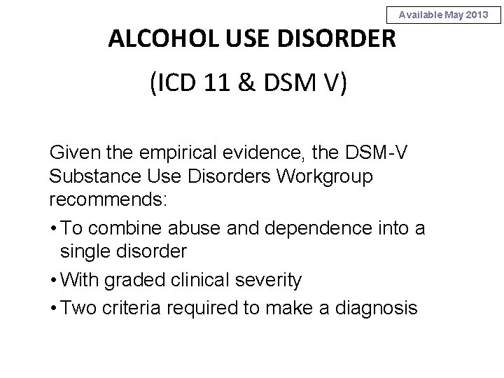 Available May 2013 ALCOHOL USE DISORDER (ICD 11 & DSM V) Given the empirical