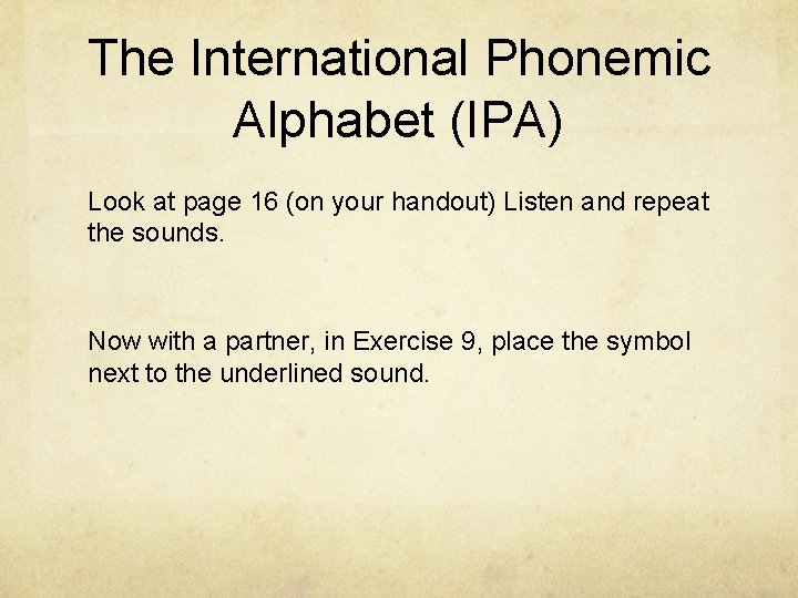 The International Phonemic Alphabet (IPA) Look at page 16 (on your handout) Listen and