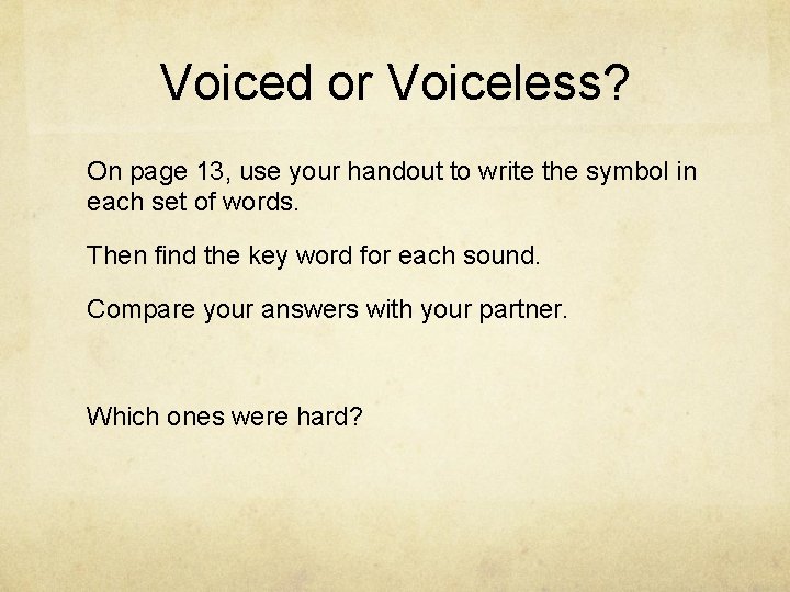 Voiced or Voiceless? On page 13, use your handout to write the symbol in