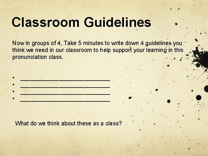 Classroom Guidelines Now in groups of 4, Take 5 minutes to write down 4