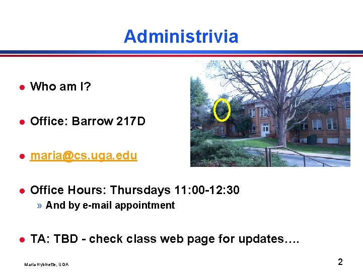 Administrivia l Who am I? l Office: Barrow 217 D l maria@cs. uga. edu