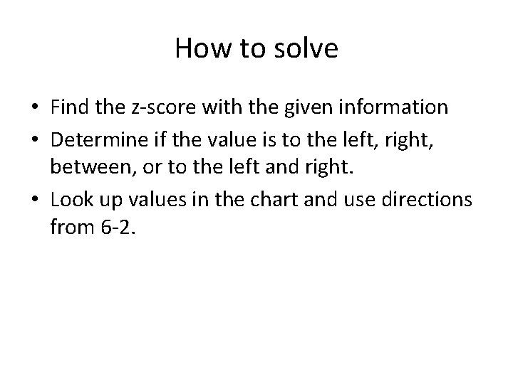 How to solve • Find the z-score with the given information • Determine if