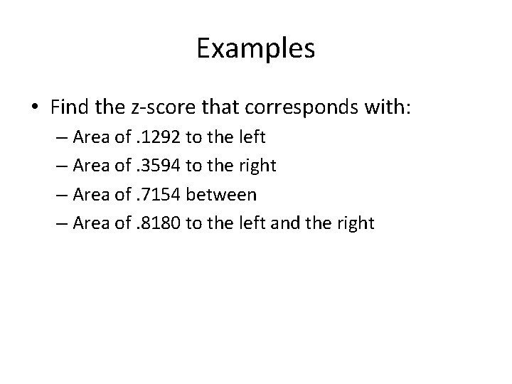 Examples • Find the z-score that corresponds with: – Area of. 1292 to the