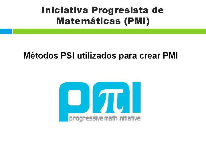 Iniciativa Progresista de Matemáticas (PMI) Métodos PSI utilizados para crear PMI 