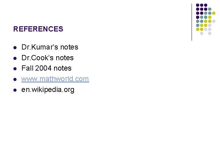 REFERENCES l l l Dr. Kumar’s notes Dr. Cook’s notes Fall 2004 notes www.