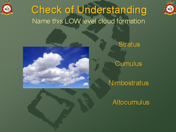 Check of Understanding Name this LOW level cloud formation Stratus Cumulus Nimbostratus Altocumulus 