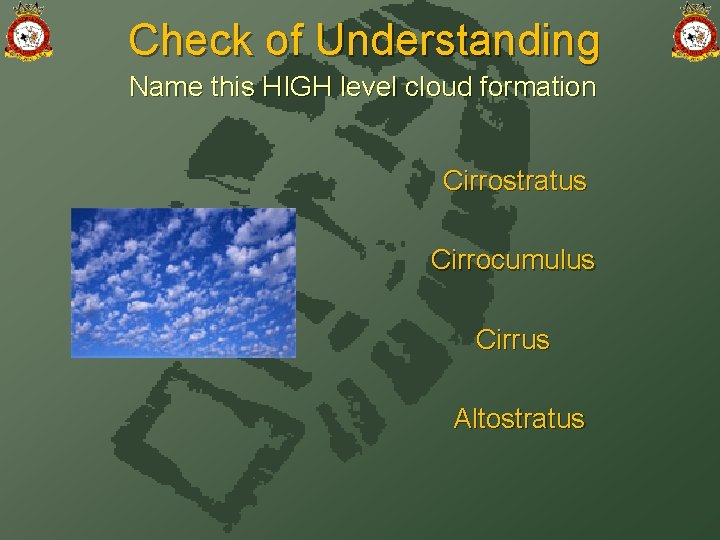 Check of Understanding Name this HIGH level cloud formation Cirrostratus Cirrocumulus Cirrus Altostratus 