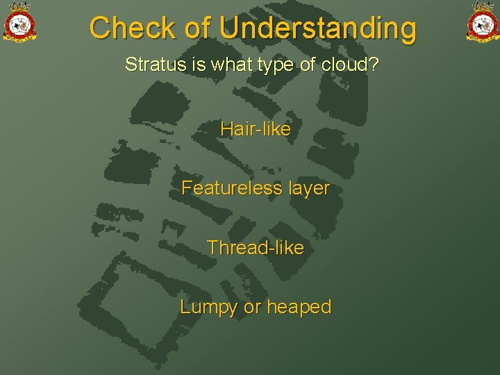 Check of Understanding Stratus is what type of cloud? Hair-like Featureless layer Thread-like Lumpy