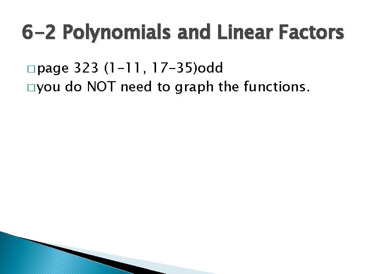 6 -2 Polynomials and Linear Factors � page 323 (1 -11, 17 -35)odd �