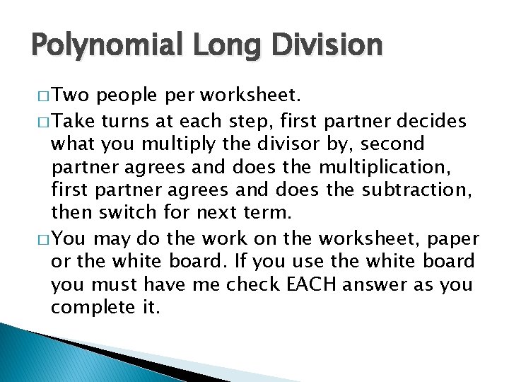 Polynomial Long Division � Two people per worksheet. � Take turns at each step,