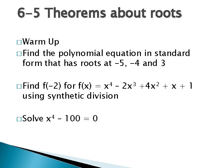 6 -5 Theorems about roots � Warm Up � Find the polynomial equation in