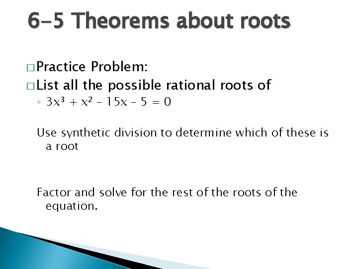 6 -5 Theorems about roots � Practice Problem: � List all the possible rational