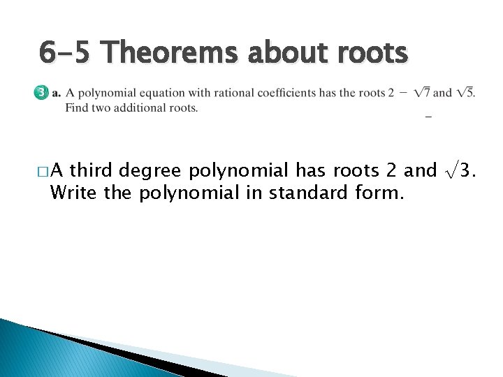 6 -5 Theorems about roots �A third degree polynomial has roots 2 and √