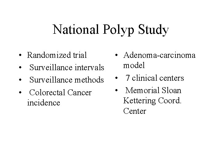 National Polyp Study • • Randomized trial Surveillance intervals Surveillance methods Colorectal Cancer incidence