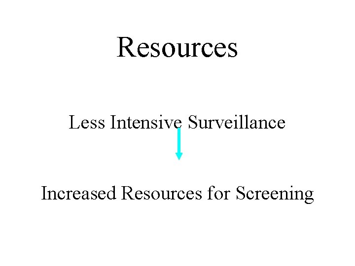 Resources Less Intensive Surveillance Increased Resources for Screening 