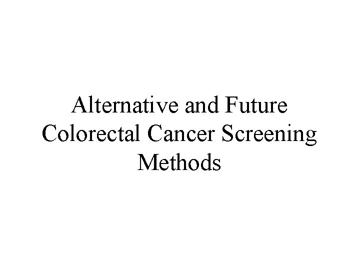 Alternative and Future Colorectal Cancer Screening Methods 