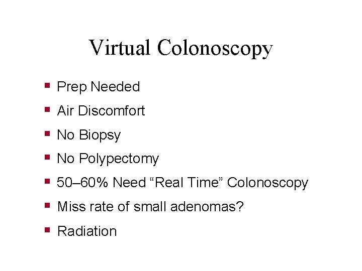 Virtual Colonoscopy § § § § Prep Needed Air Discomfort No Biopsy No Polypectomy