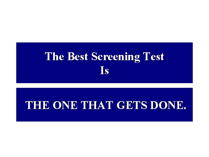 The Best Screening Test Is THE ONE THAT GETS DONE. 