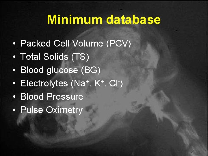 Minimum database • • • Packed Cell Volume (PCV) Total Solids (TS) Blood glucose Minimum database • • • Packed Cell Volume (PCV) Total Solids (TS) Blood glucose