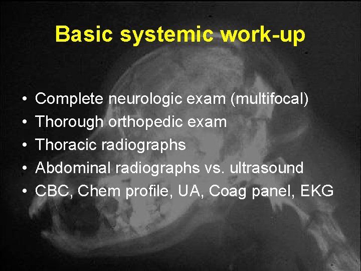 Basic systemic work-up • • • Complete neurologic exam (multifocal) Thorough orthopedic exam Thoracic Basic systemic work-up • • • Complete neurologic exam (multifocal) Thorough orthopedic exam Thoracic