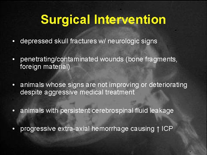 Surgical Intervention • depressed skull fractures w/ neurologic signs • penetrating/contaminated wounds (bone fragments, Surgical Intervention • depressed skull fractures w/ neurologic signs • penetrating/contaminated wounds (bone fragments,