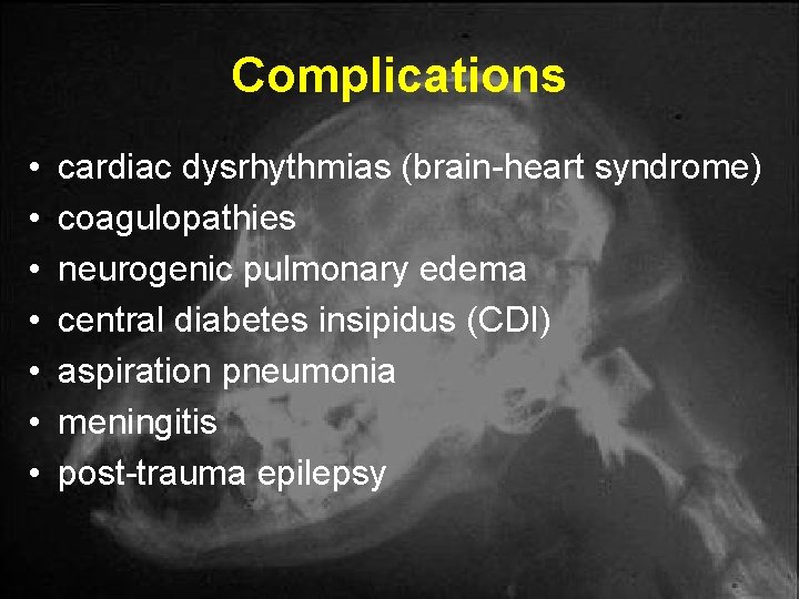 Complications • • cardiac dysrhythmias (brain-heart syndrome) coagulopathies neurogenic pulmonary edema central diabetes insipidus Complications • • cardiac dysrhythmias (brain-heart syndrome) coagulopathies neurogenic pulmonary edema central diabetes insipidus