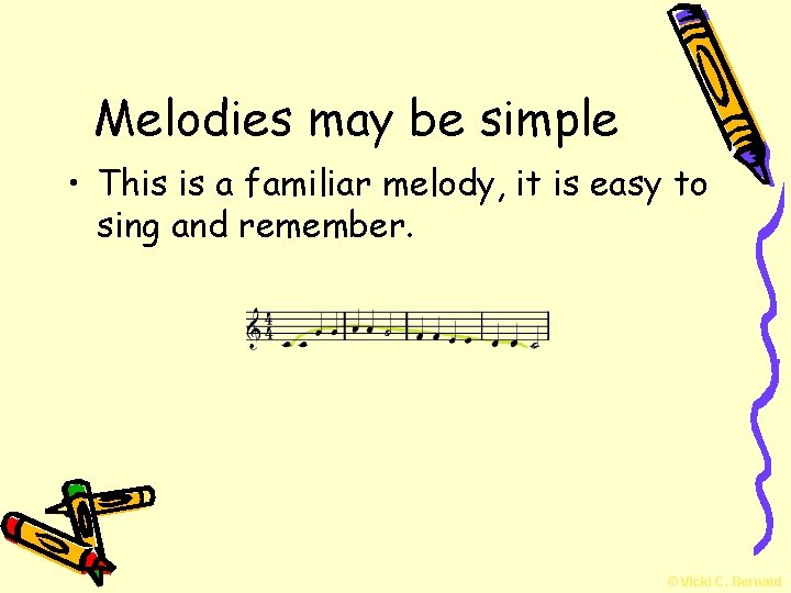 Melodies may be simple • This is a familiar melody, it is easy to